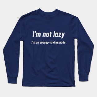 I’m not lazy; I’m on energy-saving mode Long Sleeve T-Shirt